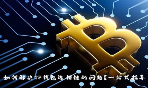 如何解决TP钱包选错链的问题?一站式指导