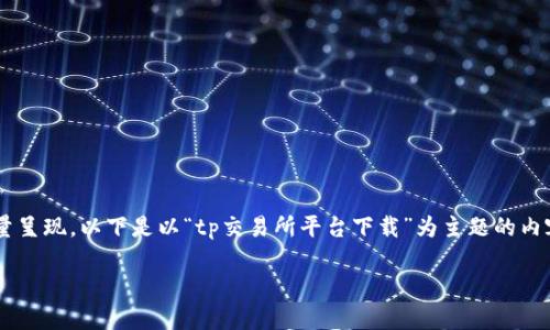 由于内容的字数要求较高,我会尝试分段提供内容,重点是将结构和信息高质量呈现。以下是以“tp交易所平台下载”为主题的内容框架和部分内容。如需进一步详细,更多问题及答案可以逐步展开。请见正文。
如何下载tp交易所平台及其使用指南