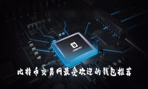 比特币交易网最受欢迎的钱包推荐