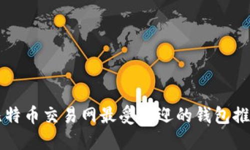 比特币交易网最受欢迎的钱包推荐