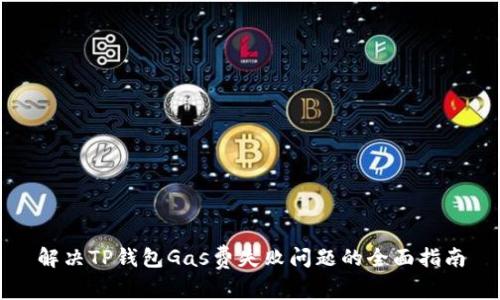 解决TP钱包Gas费失败问题的全面指南