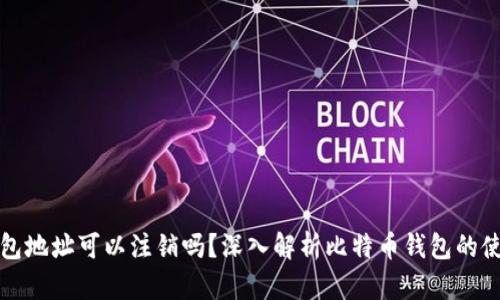 比特币钱包地址可以注销吗?深入解析比特币钱包的使用与管理