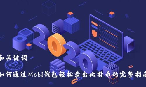和关键词
如何通过Mobi钱包轻松卖出比特币的完整指南