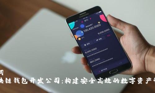 和关键词
安徽区块链钱包开发公司:构建安全高效的数字资产管理平台