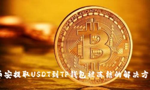 币安提取USDT到TP钱包被冻结的解决方法