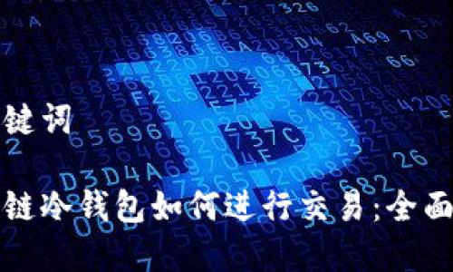 和关键词
区块链冷钱包如何进行交易:全面指南