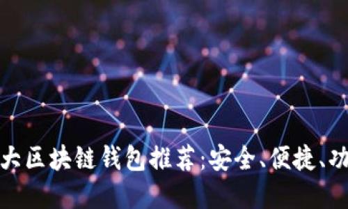 全球十大区块链钱包推荐:安全、便捷、功能齐全