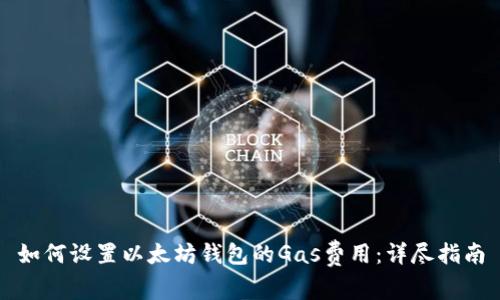 如何设置以太坊钱包的Gas费用:详尽指南