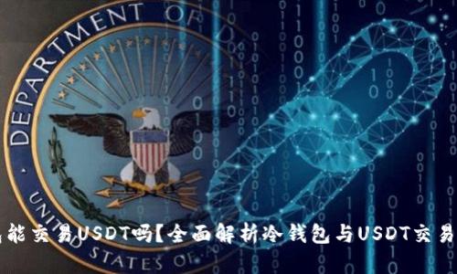 冷钱包能交易USDT吗?全面解析冷钱包与USDT交易的关系