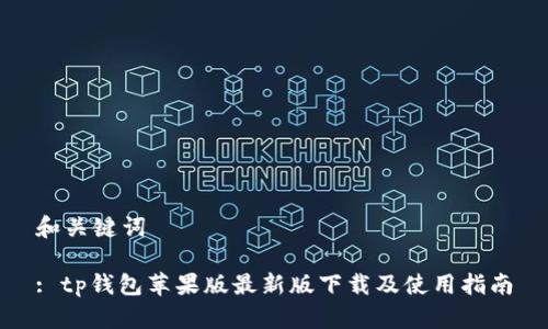 和关键词
: tp钱包苹果版最新版下载及使用指南