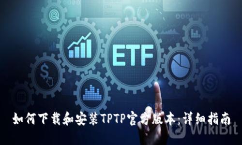 如何下载和安装TPTP官方版本:详细指南