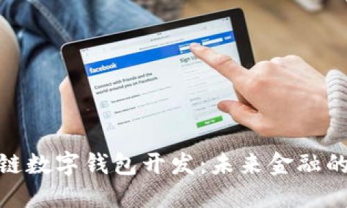 安徽区块链数字钱包开发:未来金融的革新之路