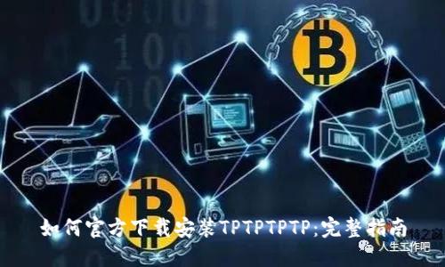 如何官方下载安装TPTPTPTP:完整指南