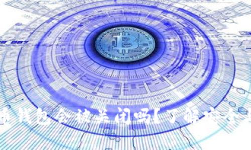 比特币钱包会被关闭吗?了解安全与管理