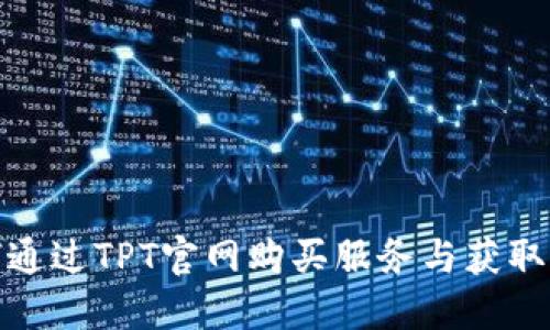 如何通过TPT官网购买服务与获取支持