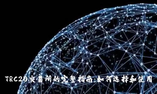 TRC20交易所的完整指南:如何选择和使用