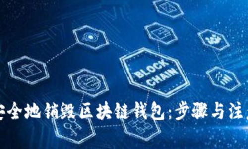 如何安全地销毁区块链钱包:步骤与注意事项