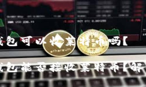 比特币钱包可以收莱特币吗?
比特币钱包能否接收莱特币?解析与比较