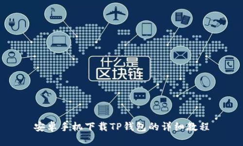 安卓手机下载TP钱包的详细教程