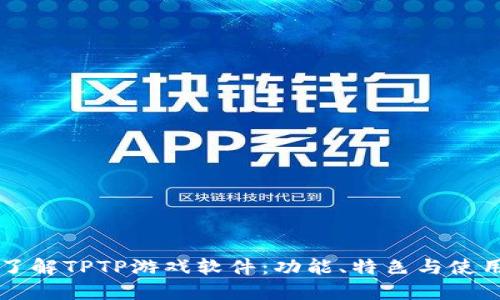 深入了解TPTP游戏软件：功能、特色与使用指南