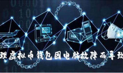 如何处理虚拟币钱包因电脑故障而导致的问题