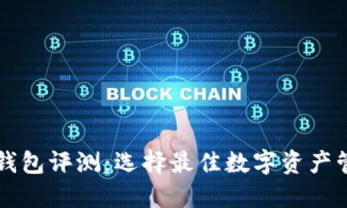 区块链钱包评测:选择最佳数字资产管理工具