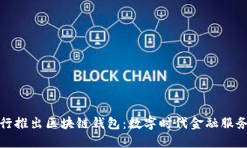中国银行推出区块链钱包:数字时代金融服务的革命
