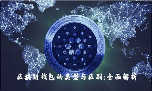 区块链钱包的类型与区别:全面解析
