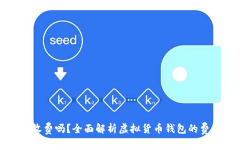 虚拟币钱包收费吗?全面解析虚拟货币钱包的费用及使用策略