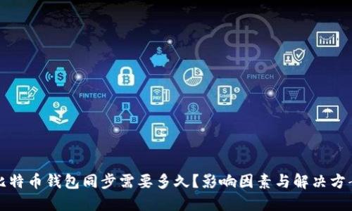 比特币钱包同步需要多久?影响因素与解决方案