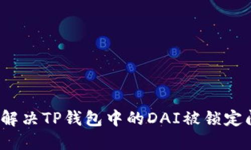 如何解决TP钱包中的DAI被锁定问题？