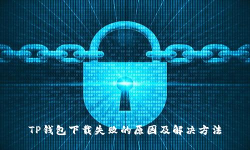 TP钱包下载失败的原因及解决方法