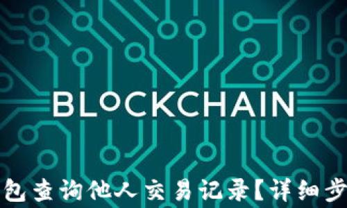 
如何通过TP钱包查询他人交易记录？详细步骤与注意事项