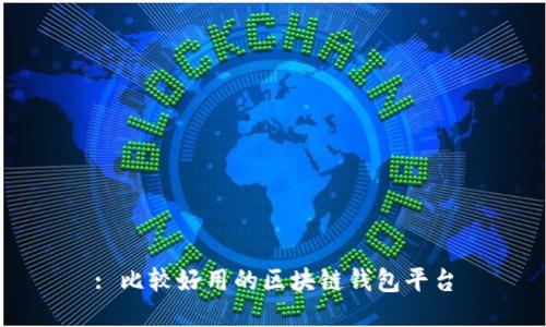 : 比较好用的区块链钱包平台