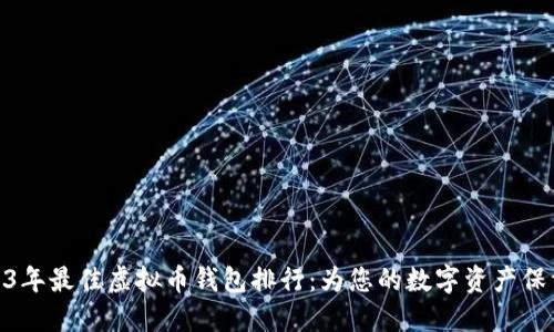 : 2023年最佳虚拟币钱包排行:为您的数字资产保驾护航