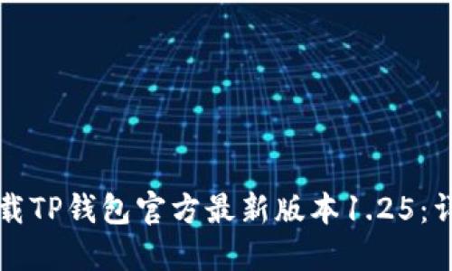 如何下载TP钱包官方最新版本1.25:详细指南