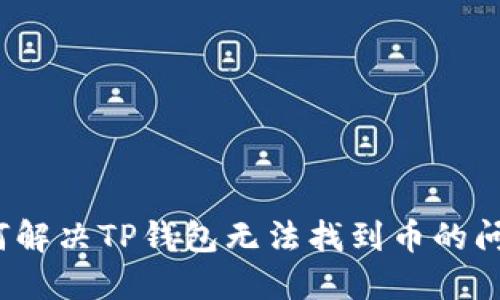 如何解决TP钱包无法找到币的问题?