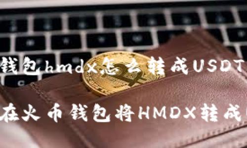 火币钱包hmdx怎么转成USDT

如何在火币钱包将HMDX转成USDT
