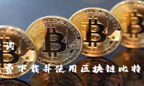 与关键词
如何免费下载并使用区块链比特币钱包