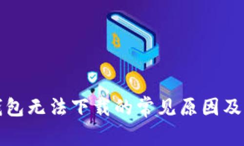 比特币钱包无法下载的常见原因及解决方案