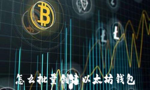 怎么批量创建以太坊钱包