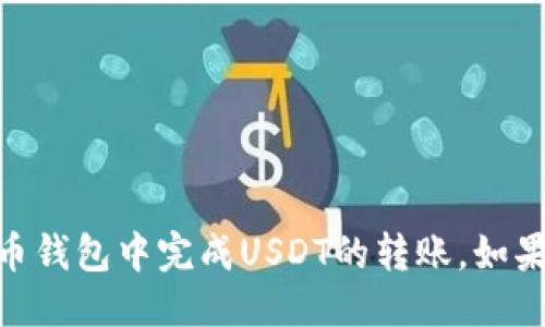 与关键词
如何在货币钱包中完成USDT的转账,如果没有TRX?