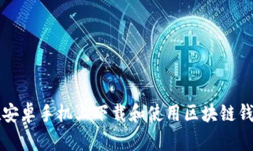 如何在安卓手机上下载和使用区块链钱包应用