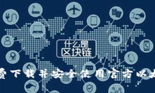 如何免费下载并安全使用官方以太坊钱包