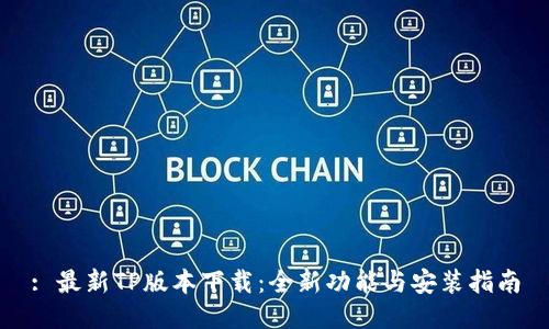 : 最新TP版本下载:全新功能与安装指南