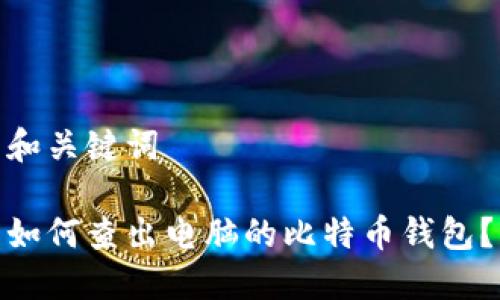 和关键词
如何查出电脑的比特币钱包?