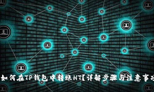 :如何在TP钱包中转账HT?详解步骤与注意事项