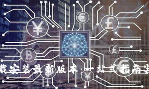 TP官方下载安装最新版本：一站式指南与实用技巧
