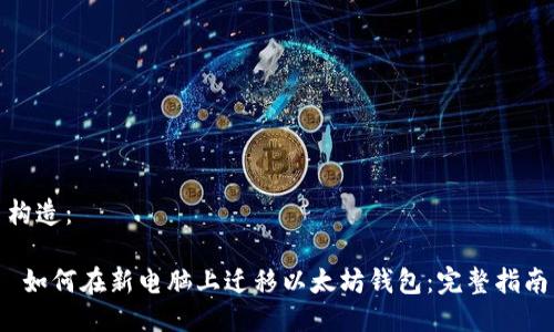 构造:
如何在新电脑上迁移以太坊钱包:完整指南