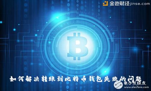 如何解决转账到比特币钱包失败的问题